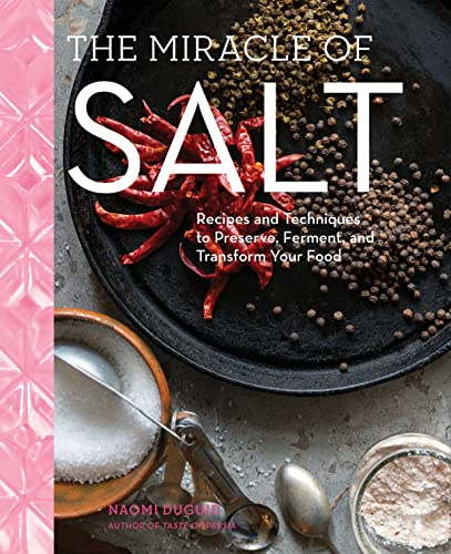 Miracle of Salt, The: Recipes and Techniques to Preserve, Ferment, and Transform Your Food