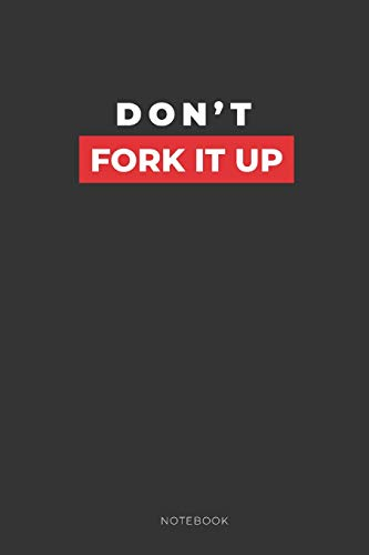 Don't Fork It Up Notebook: Humor Journal with 110 Pages | Sarcastic Joke | Black Notebook | Gag Gift for Co-Worker | College Lined Journal | Swear Word Notebook