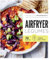 Airfryer - Légumes: 70 recettes testées pour vous !