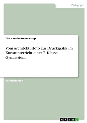 Vom Architekturfoto zur Druckgrafik im Kunstunterricht einer 7. Klasse, Gymnasium: Staatsexamensarbeit