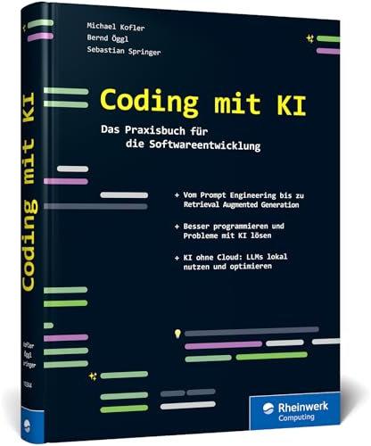 Coding mit KI: Das Praxisbuch für die Softwareentwicklung. So hilft Künstliche Intelligenz bei IT-Projekten. Prompt Engineering, Retrieval Augmented Generation u. v. m.