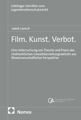 Film. Kunst. Verbot.: Eine Untersuchung von Theorie und Praxis des strafrechtlichen Gewaltdarstellungsverbots aus filmwissenschaftlicher Perspektive (Göttinger Schriften zum Jugendmedienschutzrecht)