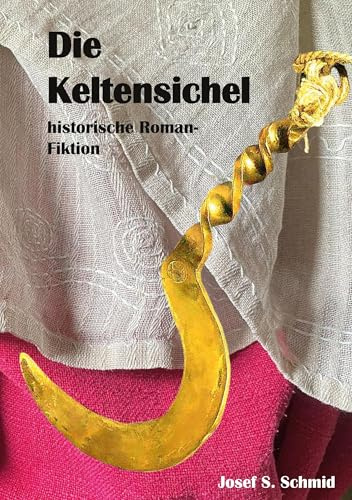 Die Keltensichel: historische Roman-Fiktion