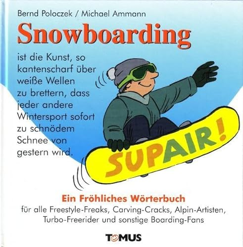 Snowboarding: Ein fröhliches Wörterbuch für alle Freestyle-Freaks, Carving-Cracks, Alpin-Artisten, Turbo-Freerider und sonstige Boarding-Fans