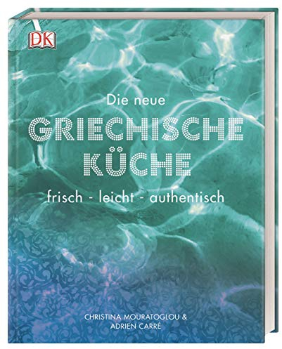 Die neue griechische Küche: frisch - leicht - authentisch