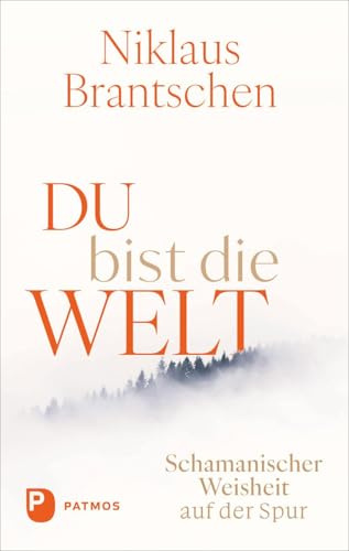 Du bist die Welt: Schamanischer Weisheit auf der Spur