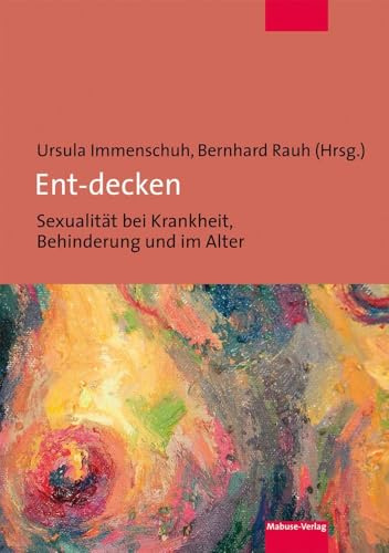 Ent-decken. Sexualität bei Krankheit, Behinderung und im Alter