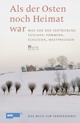 Als der Osten noch Heimat war: Was vor der Vertreibung geschah: Pommern, Schlesien, Westpreußen (das Buch zur WDR-Fernsehserie)