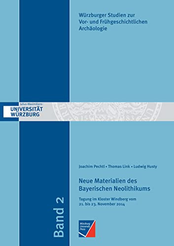 Neue Materialien des Bayerischen Neolithikums: Tagung im Kloster Windberg vom 21. bis 23. November 2014: Tagung im Kloster Windberg vom 21. bis ... zur Vor- und Frühgeschichtlichen Archäologie)