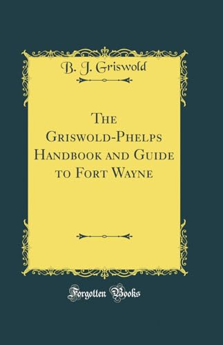 The Griswold-Phelps Handbook and Guide to Fort Wayne (Classic Reprint)
