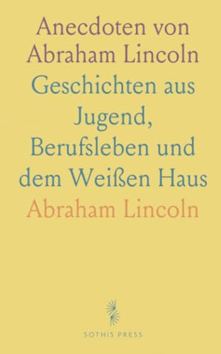 Anecdoten von Abraham Lincoln: Geschichten aus Jugend, Berufsleben und dem Weißen Haus
