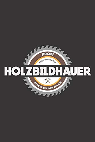 Profi Holzbildhauer 100% Handarbeit Selbst Ist Der Mann: DIN A5 6x9 Notizbuch I Notizheft I Notizblock I 120 Seiten I Kariert I Geschenk I Geschenkidee