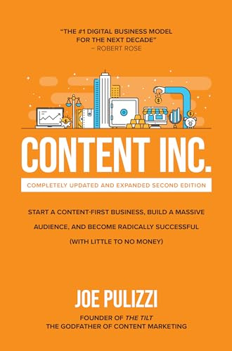 Content Inc., Second Edition: Start a Content-First Business, Build a Massive Audience and Become Radically Successful (With Little to No Money) (BUSINESS BOOKS)