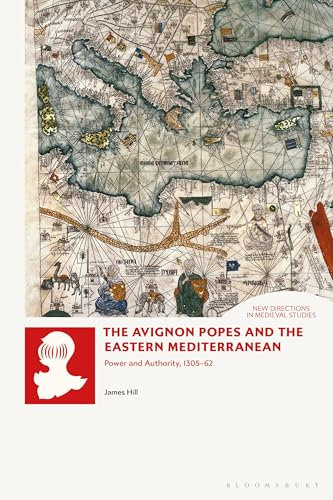 The Avignon Popes and the Eastern Mediterranean: Power and Authority, 1305-62 (New Directions in Medieval Studies)