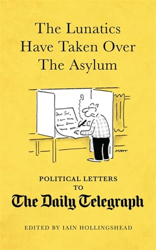 The Lunatics Have Taken Over the Asylum: Political Letters to The Daily Telegraph