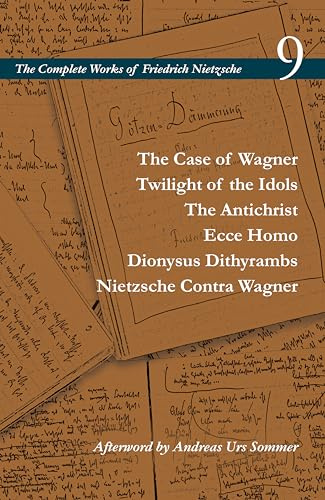 The Case of Wagner / Twilight of the Idols / The Antichrist / Ecce Homo / Dionysus Dithyrambs / Nietzsche Contra Wagner: Volume 9 (The Complete Works of Friedrich Nietzsche)