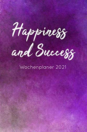 Happiness and Success Wochenplaner 2021: Terminkalender für mehr Achtsamkeit, Dankbarkeitstagebuch, Achtsamkeitskalender, etwa DIN A5 (15,3 x 22,9 ... mehr Selbstvertrauen und positive Gedanken