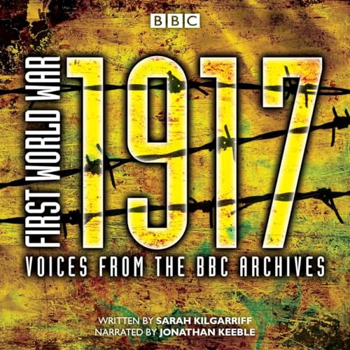 First World War: 1917: Voices from the BBC Archive (First World War: from the BBC Archive)