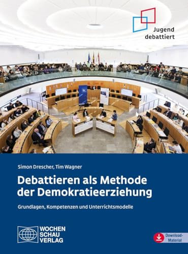 Debattieren als Methode der Demokratieerziehung: Grundlagen, Kompetenzen und Unterrichtsmodelle (Politik unterrichten)