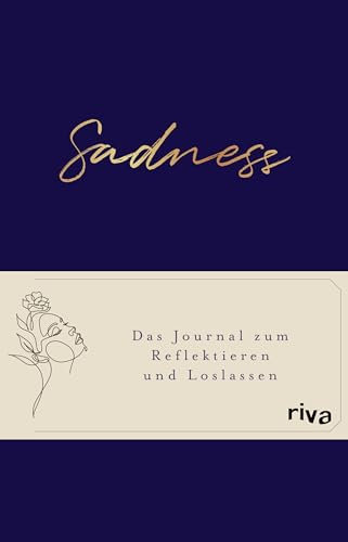 Sadness: Das Journal zum Reflektieren und Loslassen. Das Ausfüllbuch gegen Trauer, Traurigkeit und negative Gedanken. Für ein positives Mindset, Glück, Achtsamkeit und Selbstliebe
