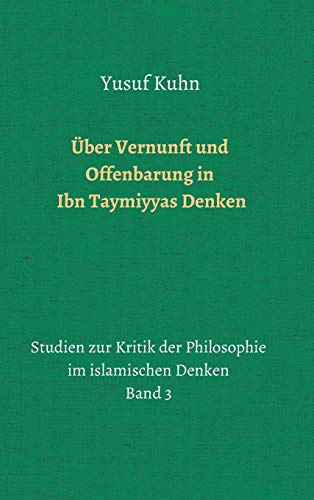 Über Vernunft und Offenbarung in Ibn Taymiyyas Denken: Studien zur Kritik der Philosophie im islamischen Denken – Band 3
