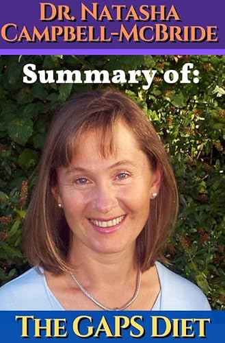 Dr. Natasha Campbell-McBride: Summary of The GAPS diet. Gut and Psychology Syndrome: Including her talk: Heart attack through evil fats