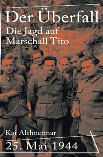 Der Überfall: 25. Mai 1944. Die Jagd auf Marschall Tito