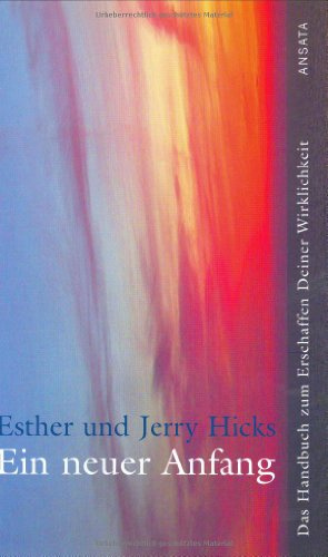 Ein neuer Anfang. Das Handbuch zum Erschaffen Deiner Wirklichkeit