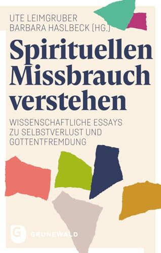 Spirituellen Missbrauch verstehen: Wissenschaftliche Essays zu Selbstverlust und Gottentfremdung