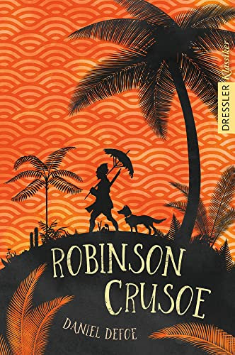 Robinson Crusoe: Der Abenteuer-Klassiker ab 10 Jahren in wunderschöner neuer Optik (Dressler Klassiker)