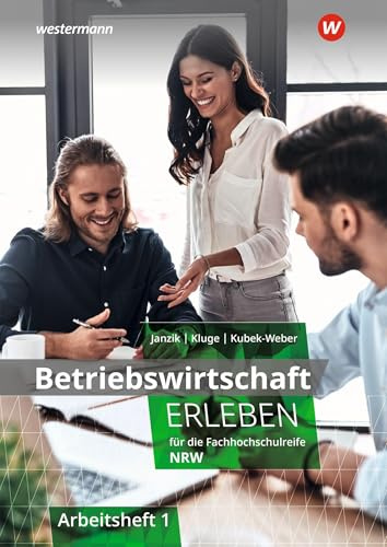 Betriebswirtschaft erleben für die Fachhochschulreife Nordrhein-Westfalen: Arbeitsheft 1 (Wirtschaft erleben: für die Fachhochschulreife für Nordrhein-Westfalen)