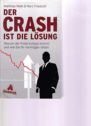 Der Crash ist die Lösung: Warum der finale Kollaps kommt und wie Sie Ihr Vermögen retten
