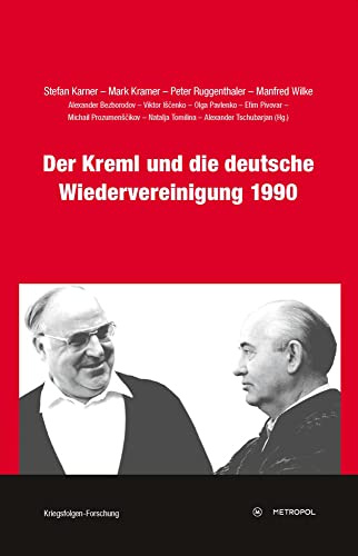 Der Kreml und die deutsche Wiedervereinigung 1990: Interne sowjetische Analysen. Dokumente (Veröffentlichungen des Ludwig Boltzmann-Instituts für Kriegsfolgen-Forschung, Graz – Wien – Raabs)