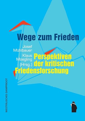 Wege zum Frieden: Perspektiven der kritischen Friedensforschung
