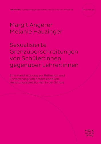 Sexualisierte Grenzüberschreitungen von Schüler:innen gegenüber Lehrer:innen: Eine Handreichung zur Reflexion und Erweiterung von professionellen Handlungsspielräumen in der Schule