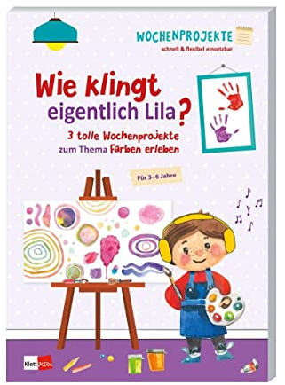 Wie klingt eigentlich Lila?: 3 tolle Wochenprojekte zum Thema Farben erleben