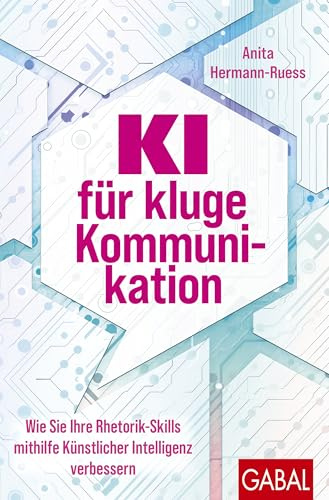 KI für kluge Kommunikation: Wie Sie Ihre Rhetorik-Skills mithilfe Künstlicher Intelligenz verbessern (Dein Erfolg)