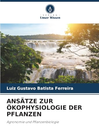 ANSÄTZE ZUR ÖKOPHYSIOLOGIE DER PFLANZEN: Agronomie und Pflanzenbiologie