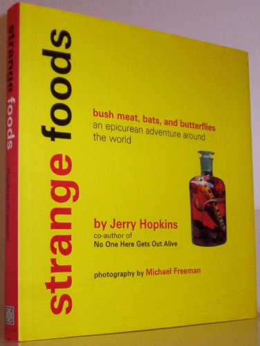Strange Foods: Bush Meat, Bats, and Butterflies: An Epicurean Adventure Around the World: An Epicuran's Guide to the Weird and Wonderful