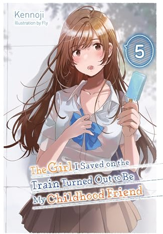 The Girl I Saved on the Train Turned Out to Be My Childhood Friend, Vol. 5 (light novel): Volume 5 (GIRL SAVED ON TRAIN CHILDHOOD FRIEND LN SC)