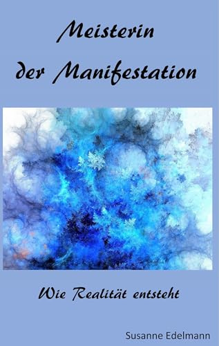 Meisterin der Manifestation: Wie Realität entsteht