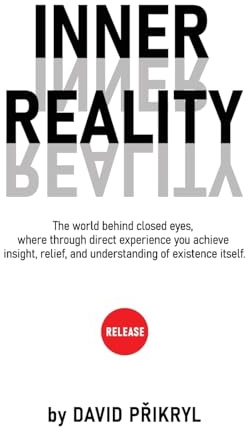 Inner Reality: The world behind closed eyes, where through direct experience you achieve insight, relief, and understanding of existence itself.