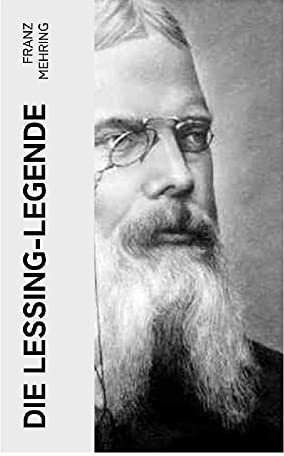 Die Lessing-Legende: Zur Geschichte und Kritik des preußischen Despotismus und der klassischen Literatur