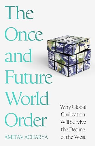 The Once and Future World Order: Why Global Civilization Will Survive the Decline of the West