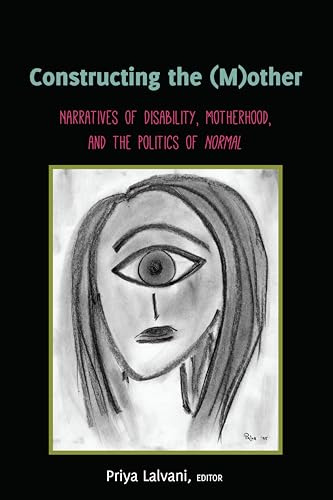 Constructing the (M)other: Narratives of Disability, Motherhood, and the Politics of «Normal»: 22 (Disability Studies in Education)