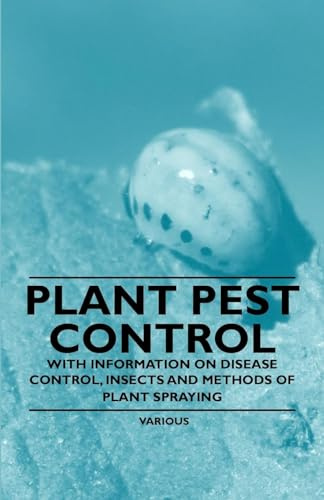 Plant Pest Control - With Information on Disease Control, Insects and Methods of Plant Spraying
