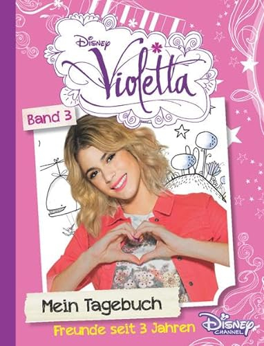 Disney Violetta Mein Tagebuch 3: Freunde seit 3 Jahren: Freunde seit 3 Jahren. Mit einem Vorwort von Martina Stoessel