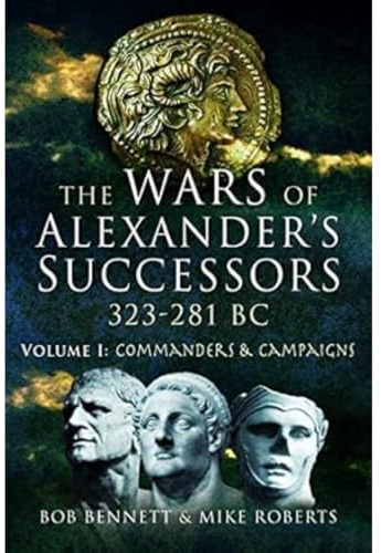 The Wars of Alexander's Successors 323 - 281 BC: Volume 1: Commanders and Campaigns