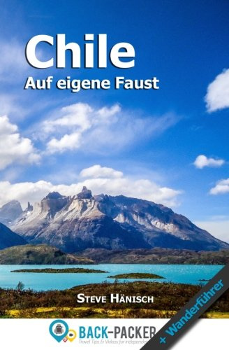 Chile auf eigene Faust: Chile Reiseführer & Wanderführer für Individualreisende