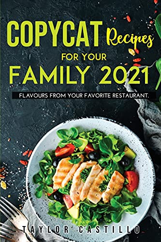 Copycat Recipes For Your Family 2021: Flavours From Your Favorite Restaurant.